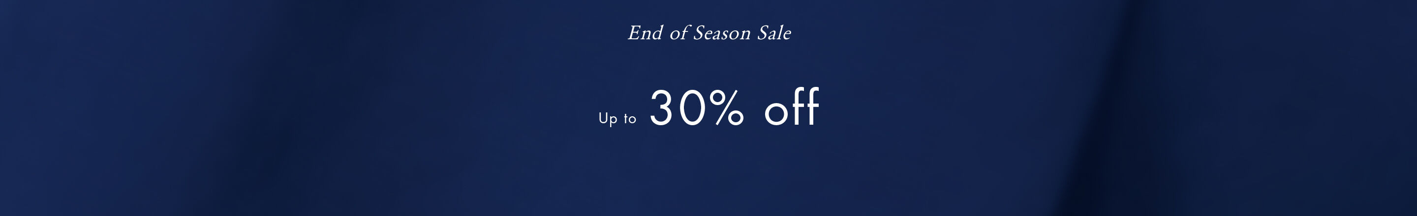 End of Season Sale Up to  30% Off